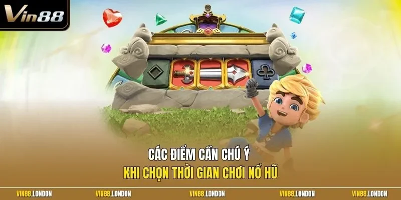 Các điểm cần chú ý khi chọn thời gian chơi nổ hũ 