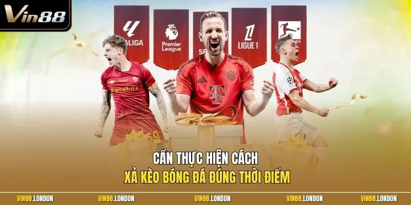 Cần thực hiện cách xả kèo bóng đá đúng thời điểm