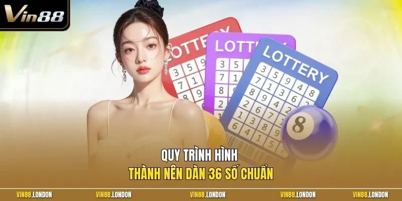 Quy trình hình thành nên dàn 36 số chuẩn