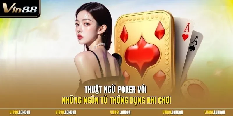 Thuật ngữ Poker với những ngôn từ thông dụng khi chơi